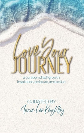 Love Your Journey: a curation of self growth, inspiration, scripture, and action by Tricia Lea Keightley 9780578353661