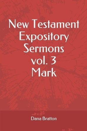 New Testament Expository Sermons Vol. 3 Mark by Dana Bratton 9781983321184