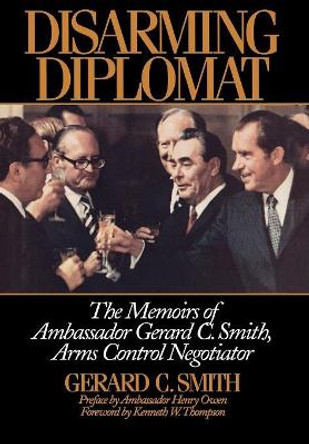 Disarming Diplomat: The Memoirs of Ambassador Gerard C. Smith, Arms Control Negotiator by Gerard C. Smith