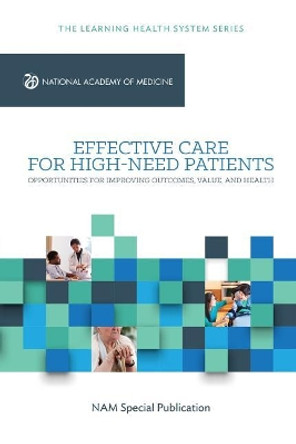 Effective Care for High-Need Patients: Opportunities for Improving Outcomes, Value, and Health by Peter Long 9781947103061