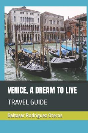 Venice, a Dream to Live: Travel Guide by Baltasar Rodríguez Oteros 9798360277484