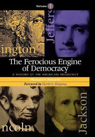 The Ferocious Engine of Democracy: A History of the American Presidency by Michael P. Riccards