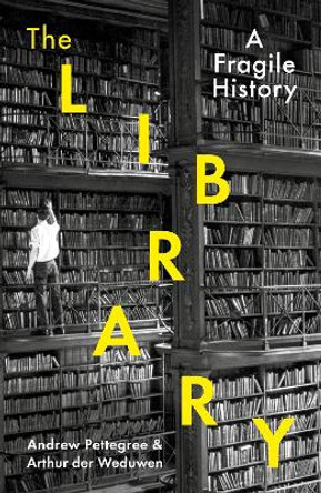 The Library: A Fragile History by Arthur der Weduwen