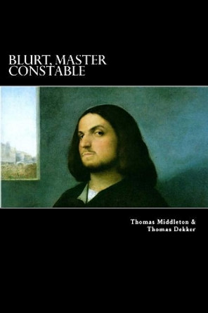 Blurt, Master Constable: or, The Spaniard's Night Walk by Thomas Dekker 9781983871658