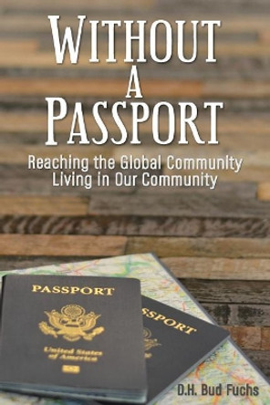Without a Passport: Reaching the Global Community Living in Our Community by Dh Bud Fuchs 9781979976770