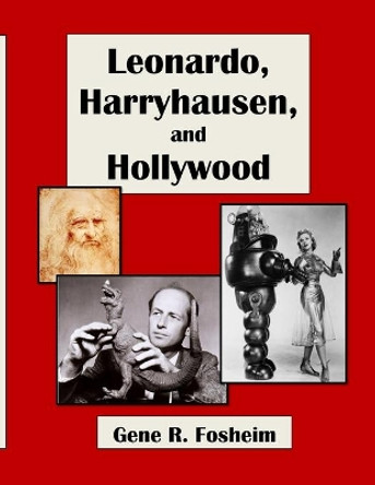 Leonardo, Harryhausen, and Hollywood by Gene R Fosheim 9781981687770