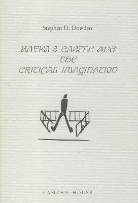 Kafka`s The Castle and the Critical Imagination by Stephen D. Dowden