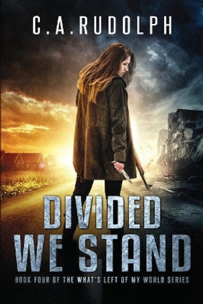 Divided We Stand: Book Four of the What's Left of My World Series by C a Rudolph 9781981659142