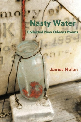 Nasty Water: Collected New Orleans Poems by James Nolan 9781946160355