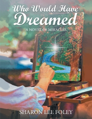 Who Would Have Dreamed: A Novel of Miracles by Sharon Lee Foley 9781958690956