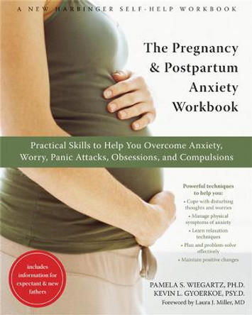 The Pregnancy and Postpartum Anxiety Workbook: Practical Skills to Help You Overcome Anxiety, Worry, Panic Attacks, Obsessions, and Compulsions by Pamela S. Wiegartz