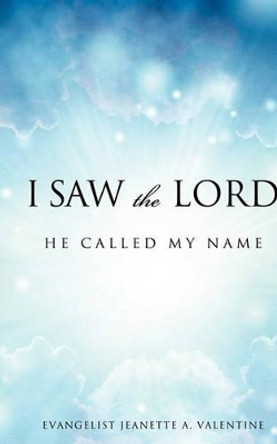 I Saw the Lord He Called My Name by Evangelist Jeanette a Valentine 9781615799343