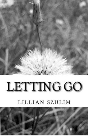 Letting Go: This Is My Story by Lillian Szulim 9781985000148