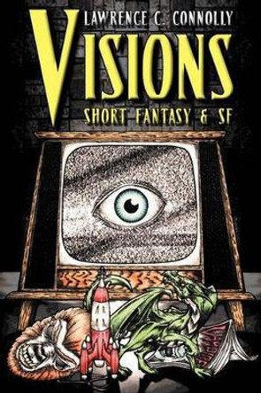 Visions: Short Fantasy & SF by Lawrence C Connolly 9781934571019