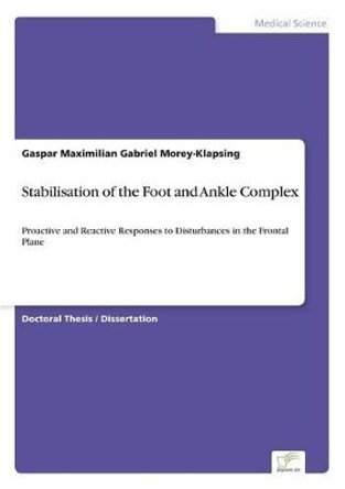Stabilisation of the Foot and Ankle Complex: Proactive and Reactive Responses to Disturbances in the Frontal Plane by Gaspar M G Morey-Klapsing 9783838688350