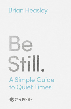 Be Still: A Simple Guide to Quiet Times by Brian Heasley