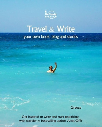 Travel & Write Your Own Book, Blog and Stories - Greece: Get Inspired to Write and Start Practicing by Amit Offir 9781981503438