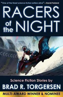 Racers of the Night: Science Fiction Stories by Brad R. Torgersen by Brad R Torgersen 9781614752325