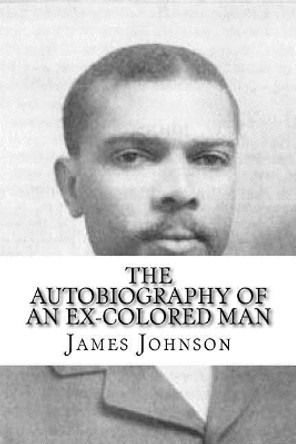 The Autobiography of an Ex-Colored Man by James Weldon Johnson 9781985041455