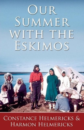 Our Summer with the Eskimos by Constance Helmericks 9781941890387