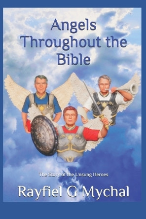 Angels Throughout the Bible: The Story of the Unsung Heroes by Rayfiel G Mychal 9781983015540