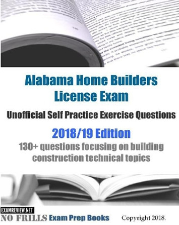 Alabama Home Builders License Exam Unofficial Self Practice Exercise Questions 2018/19 Edition: 130+ questions focusing on building construction technical topics by Examreview 9781984112361
