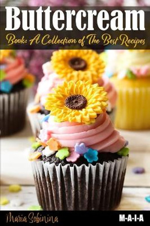 Buttercream Book - A Collection of Best Recipes by Maria Sobinina 9781792789434
