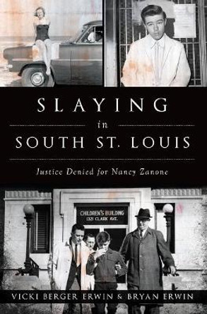 Slaying in South St. Louis: Justice Denied for Nancy Zanone by Vicki Berger Erwin 9781625859068