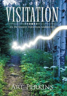 Visitation: An Intensely Personal Narrative by Art Perkins 9781984509062