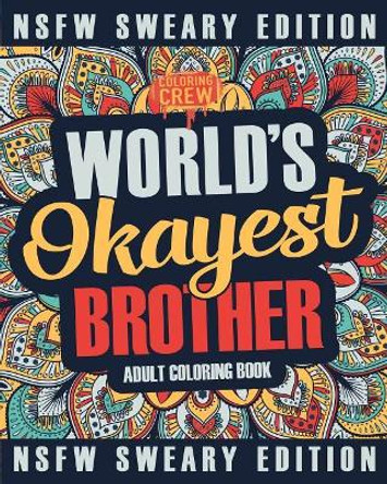 Worlds Okayest Brother Coloring Book: A Sweary, Irreverent, Swear Word Brother Coloring Book for Adults by Coloring Crew 9781985274815