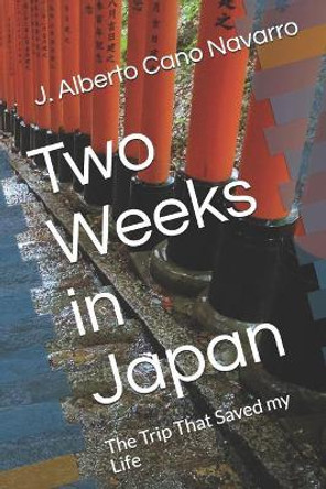 Two Weeks in Japan: The Trip That Saved My Life by J Alberto Cano Navarro 9781797055312