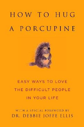 How To Hug A Porcupine: 101 Ways to Love Difficult People in Your Life by Debbie Ellis