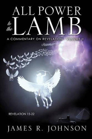 All Power to the Lamb by James R Johnson 9781613791240