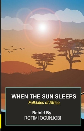 When the Sun Sleeps: Folktales of Africa Retold by Rotimi Ogunjobi 9798713423841