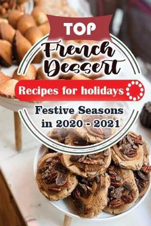 Top French Dessert Recipes For Holidays: Festive Seasons in 2020 - 2021 by Holiday Publisher 9798564801591
