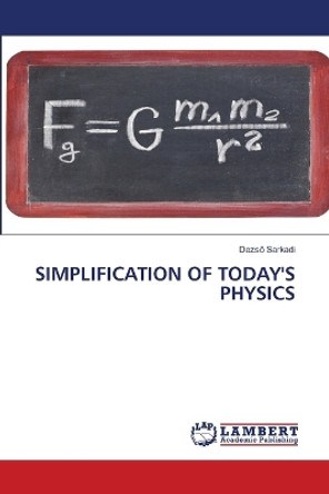 Simplification of Today's Physics by Dezs&#337; Sarkadi 9786204745084