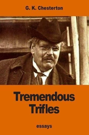 Tremendous Trifles by G K Chesterton 9781540662279