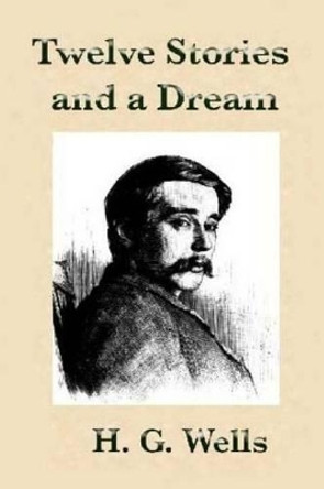 Twelve Stories and a Dream by H.G Wells. by H G Wells 9781533638281