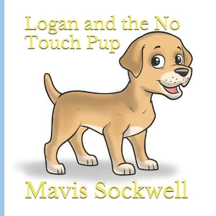 Logan and the No Touch Pup by Mavis Sockwell 9798677149467