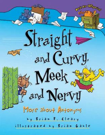 Straight and Curvy Meek and Nervy: More About Antonyms by Brian Cleary