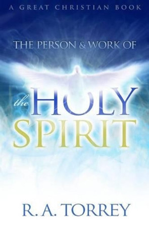 The Person and Work of The Holy Spirit by Ra Torrey 9781610100076