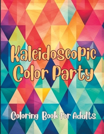 Kaleidoscopic Color Party: Adult Coloring Book by Deanna Bradley 9798873539536