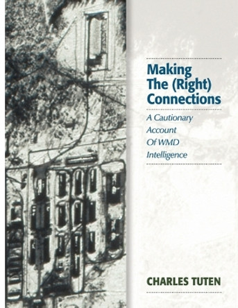 Making the (Right) Connections: A Cautionary Account of Wmd Intelligence by Charles Tuten 9781881625223