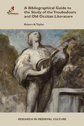 A Bibliographical Guide to the Study of Troubadours and Old Occitan Literature by Robert A. Taylor