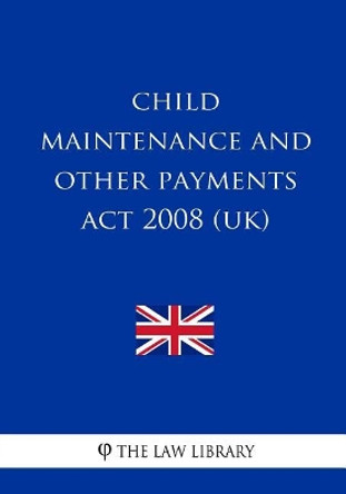 Child Maintenance and Other Payments ACT 2008 (Uk) by The Law Library 9781987518658