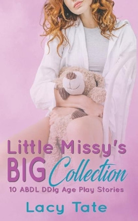 Little Missy's Big Collection: Ten ABDL DDlg Age Play Stories by Lacy Tate 9781653808427