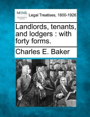 Landlords, Tenants, and Lodgers: With Forty Forms. by Charles E Baker 9781240104253