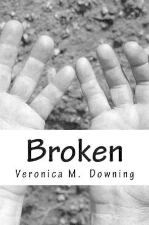 Broken by Veronica M Downing 9781539662679