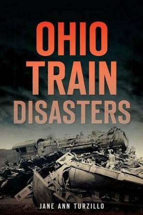 Ohio Train Disasters by Jane Ann Turzillo 9781626192584