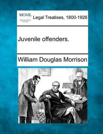 Juvenile Offenders. by William Douglas Morrison 9781240116454